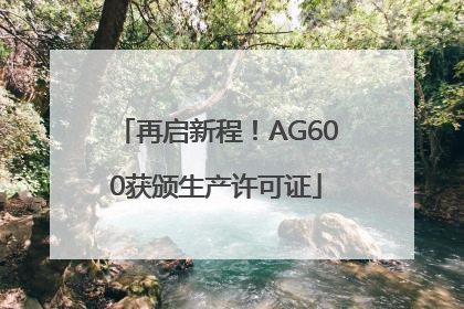 再启新程！AG600获颁生产许可证