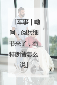军事｜呦呵，阅兵细节来了，看特朗普怎么说