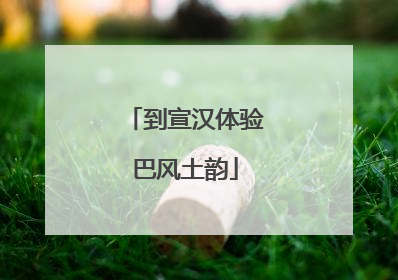 到宣汉体验巴风土韵