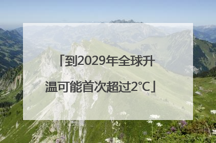 到2029年全球升温可能首次超过2℃