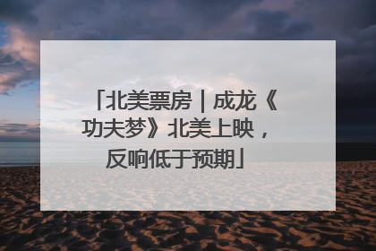 北美票房｜成龙《功夫梦》北美上映，反响低于预期