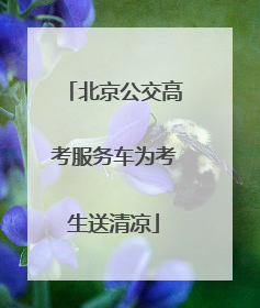 北京公交高考服务车为考生送清凉