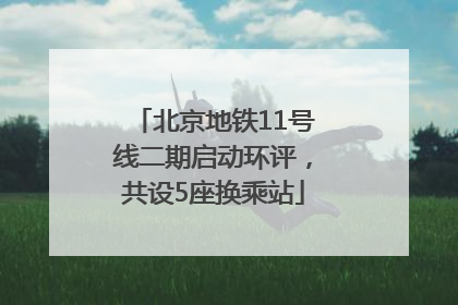 北京地铁11号线二期启动环评，共设5座换乘站