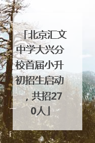 北京汇文中学大兴分校首届小升初招生启动，共招270人