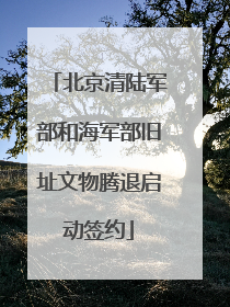 北京清陆军部和海军部旧址文物腾退启动签约