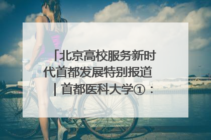 北京高校服务新时代首都发展特别报道｜首都医科大学①：八年磨一剑，这届医学生为何要读“医学特种兵班”？