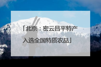 北京：密云昌平特产入选全国特质农品