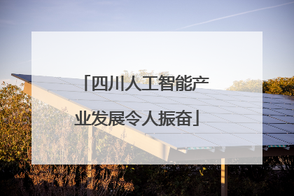 四川人工智能产业发展令人振奋