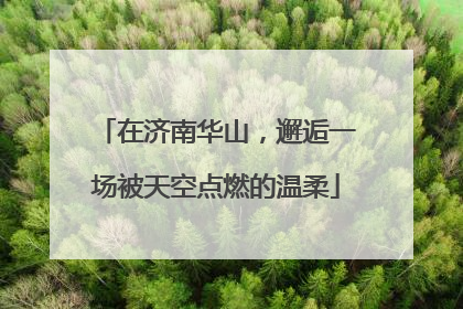 在济南华山，邂逅一场被天空点燃的温柔