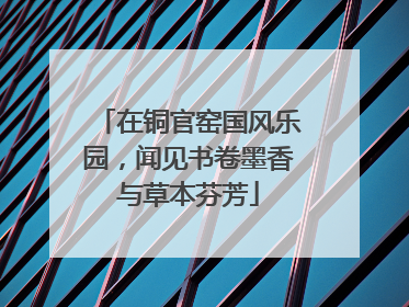 在铜官窑国风乐园，闻见书卷墨香与草本芬芳