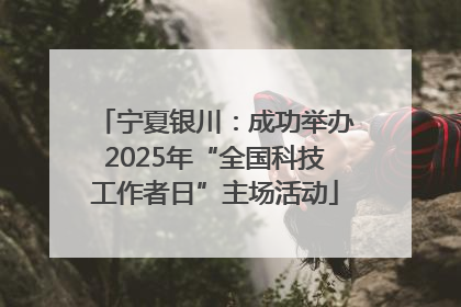 宁夏银川：成功举办2025年“全国科技工作者日”主场活动