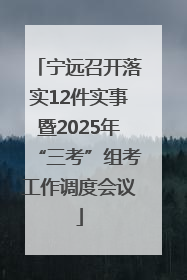 宁远召开落实12件实事暨2025年“三考”组考工作调度会议