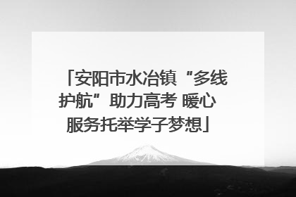 安阳市水冶镇“多线护航”助力高考 暖心服务托举学子梦想