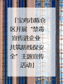 宝鸡市陈仓区开展“禁毒宣传进企业 共筑防线保安全”主题宣传活动