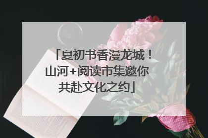 夏初书香漫龙城！山河+阅读市集邀你共赴文化之约