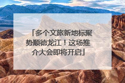 多个文旅新地标聚势顺德龙江！这场推介大会即将开启