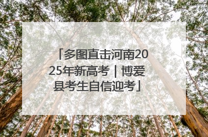 多图直击河南2025年新高考｜博爱县考生自信迎考