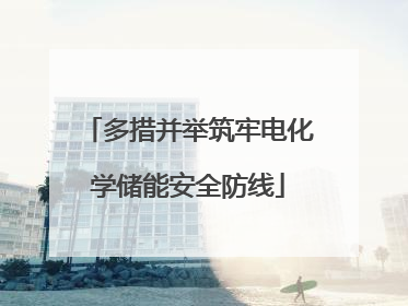 多措并举筑牢电化学储能安全防线