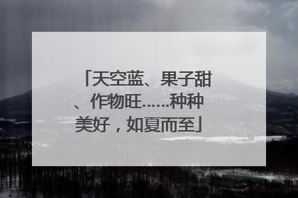 天空蓝、果子甜、作物旺……种种美好，如夏而至
