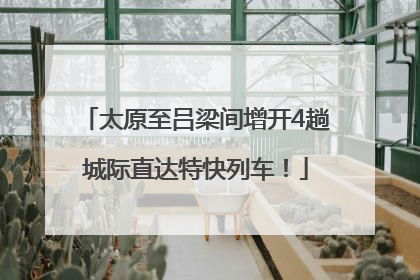 太原至吕梁间增开4趟城际直达特快列车！