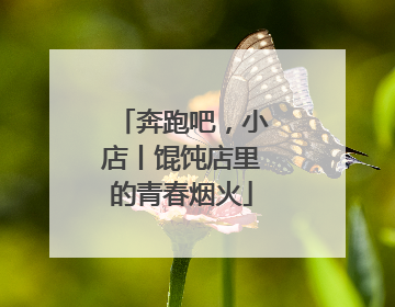 奔跑吧，小店丨馄饨店里的青春烟火