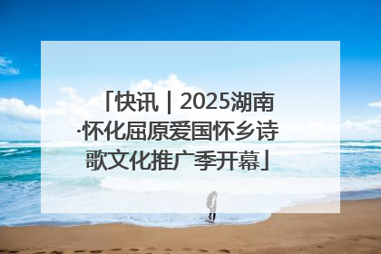 快讯｜2025湖南·怀化屈原爱国怀乡诗歌文化推广季开幕