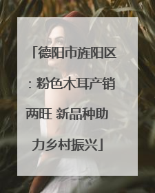 德阳市旌阳区：粉色木耳产销两旺 新品种助力乡村振兴