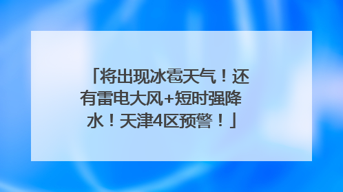 将出现冰雹天气！还有雷电大风+短时强降水！天津4区预警！