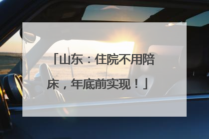 山东：住院不用陪床，年底前实现！