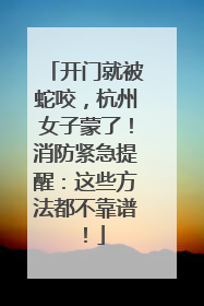 开门就被蛇咬，杭州女子蒙了！消防紧急提醒：这些方法都不靠谱！