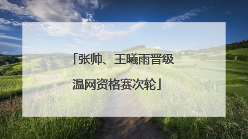 张帅、王曦雨晋级温网资格赛次轮