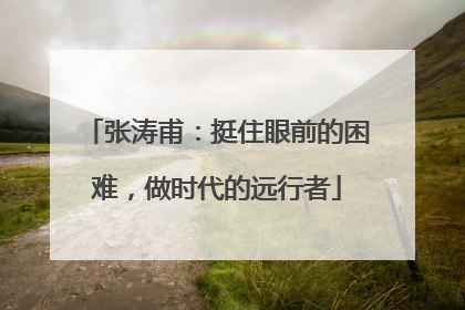 张涛甫：挺住眼前的困难，做时代的远行者
