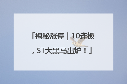 揭秘涨停｜10连板，ST大黑马出炉！