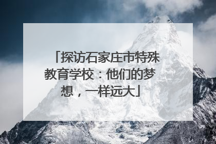 探访石家庄市特殊教育学校：他们的梦想，一样远大