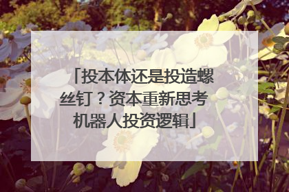 投本体还是投造螺丝钉？资本重新思考机器人投资逻辑