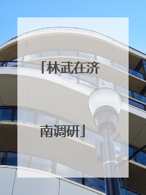 林武在济南调研