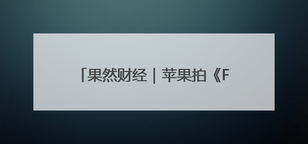 果然财经｜苹果拍《F1》的背后逻辑是啥？国内大厂能抄作业吗？