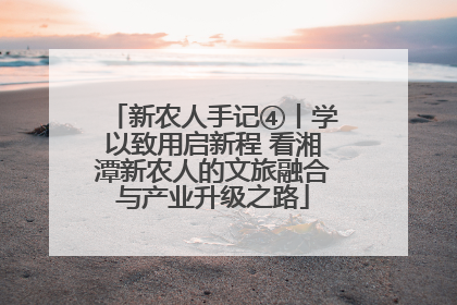 新农人手记④丨学以致用启新程 看湘潭新农人的文旅融合与产业升级之路