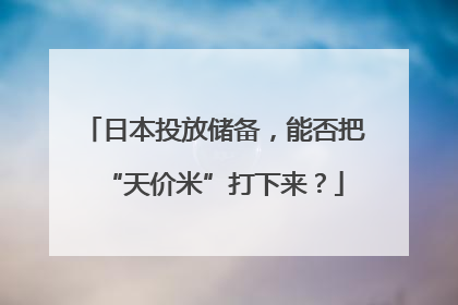 日本投放储备，能否把“天价米”打下来？
