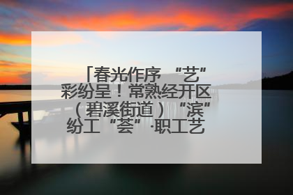 春光作序 “艺”彩纷呈！常熟经开区（碧溪街道）“滨”纷工“荟”·职工艺课堂点亮春日时光