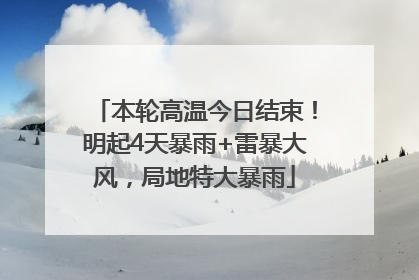 本轮高温今日结束！明起4天暴雨+雷暴大风，局地特大暴雨