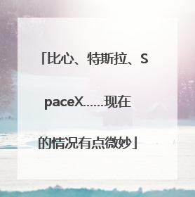 比心、特斯拉、SpaceX……现在的情况有点微妙