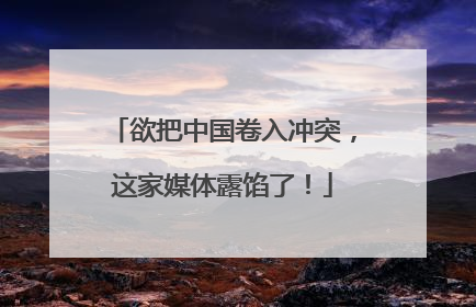 欲把中国卷入冲突，这家媒体露馅了！
