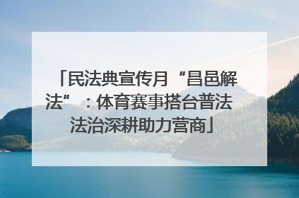 民法典宣传月“昌邑解法”：体育赛事搭台普法 法治深耕助力营商
