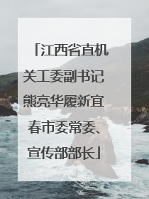 江西省直机关工委副书记熊亮华履新宜春市委常委、宣传部部长