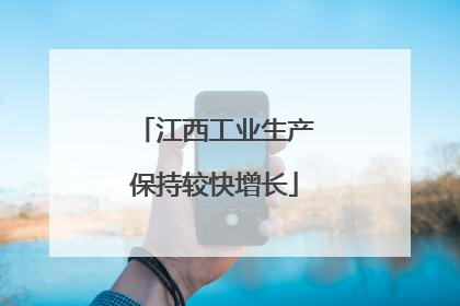 江西工业生产保持较快增长