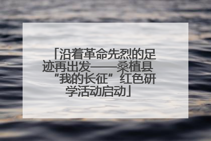 沿着革命先烈的足迹再出发——桑植县“我的长征”红色研学活动启动