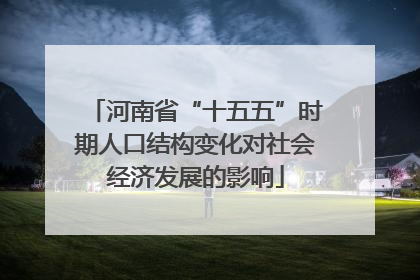 河南省“十五五”时期人口结构变化对社会经济发展的影响