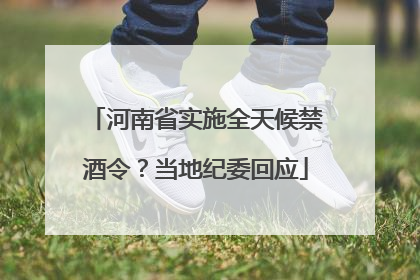 河南省实施全天候禁酒令？当地纪委回应