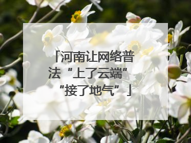 河南让网络普法“上了云端”“接了地气”
